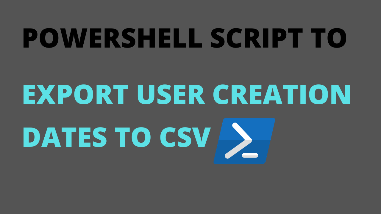 Export User Creation Dates to CSV